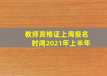 教师资格证上海报名时间2021年上半年