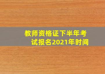 教师资格证下半年考试报名2021年时间