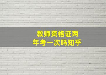 教师资格证两年考一次吗知乎