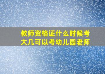 教师资格证什么时候考大几可以考幼儿园老师