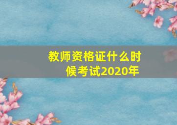 教师资格证什么时候考试2020年