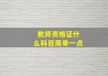 教师资格证什么科目简单一点