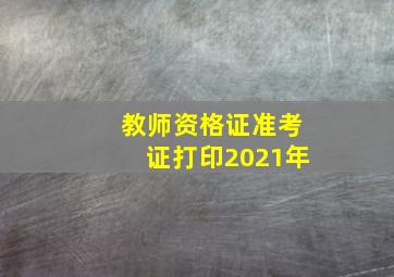 教师资格证准考证打印2021年