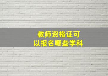 教师资格证可以报名哪些学科