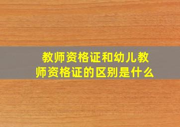 教师资格证和幼儿教师资格证的区别是什么