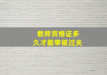 教师资格证多久才能审核过关