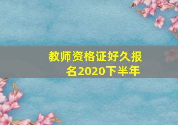 教师资格证好久报名2020下半年