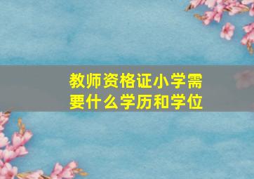 教师资格证小学需要什么学历和学位