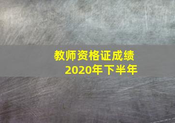 教师资格证成绩2020年下半年