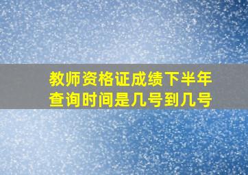 教师资格证成绩下半年查询时间是几号到几号