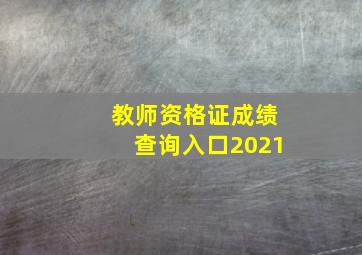 教师资格证成绩查询入口2021