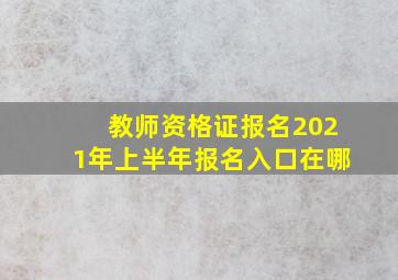 教师资格证报名2021年上半年报名入口在哪