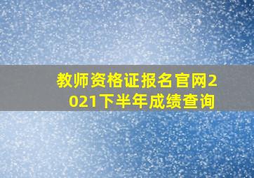 教师资格证报名官网2021下半年成绩查询