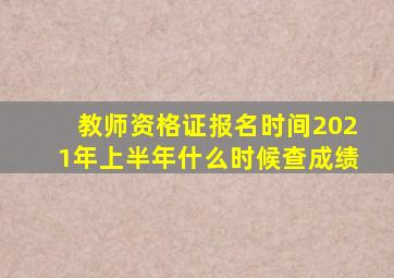 教师资格证报名时间2021年上半年什么时候查成绩