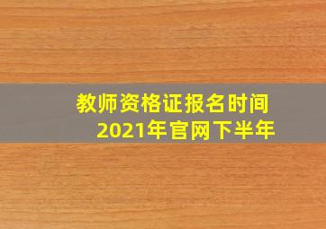 教师资格证报名时间2021年官网下半年