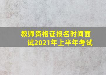 教师资格证报名时间面试2021年上半年考试