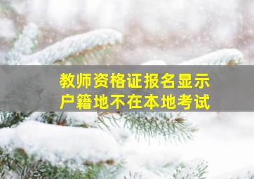 教师资格证报名显示户籍地不在本地考试