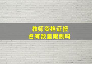 教师资格证报名有数量限制吗