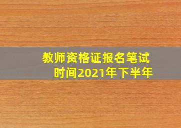 教师资格证报名笔试时间2021年下半年