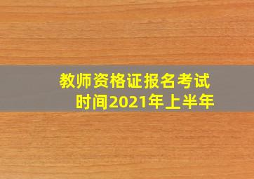 教师资格证报名考试时间2021年上半年