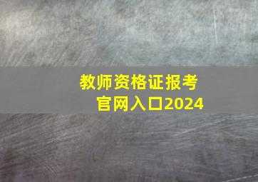 教师资格证报考官网入口2024