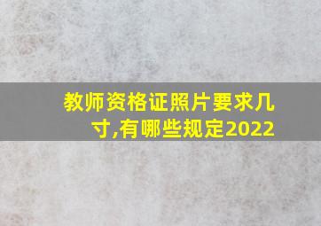 教师资格证照片要求几寸,有哪些规定2022