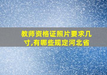 教师资格证照片要求几寸,有哪些规定河北省