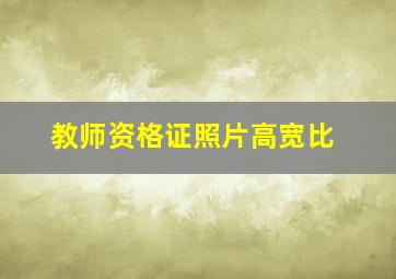 教师资格证照片高宽比