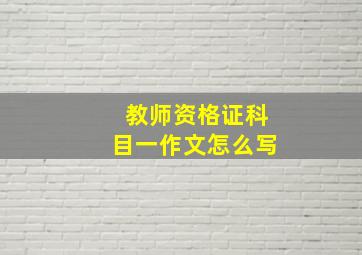 教师资格证科目一作文怎么写