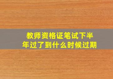 教师资格证笔试下半年过了到什么时候过期