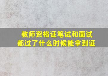 教师资格证笔试和面试都过了什么时候能拿到证