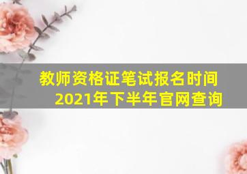 教师资格证笔试报名时间2021年下半年官网查询