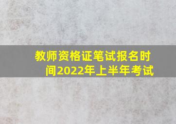 教师资格证笔试报名时间2022年上半年考试