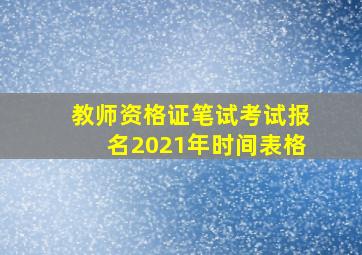 教师资格证笔试考试报名2021年时间表格