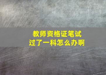 教师资格证笔试过了一科怎么办啊