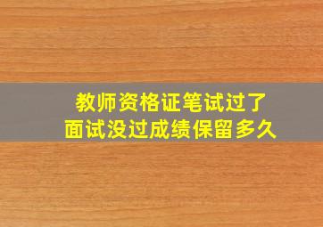 教师资格证笔试过了面试没过成绩保留多久