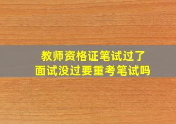 教师资格证笔试过了面试没过要重考笔试吗