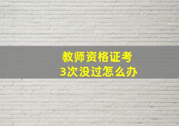 教师资格证考3次没过怎么办