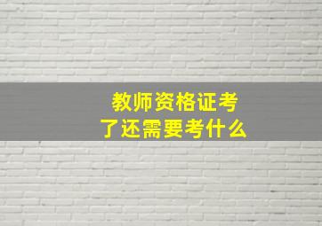 教师资格证考了还需要考什么