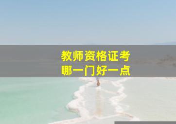 教师资格证考哪一门好一点