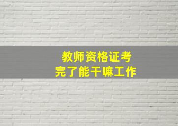 教师资格证考完了能干嘛工作