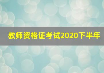 教师资格证考试2020下半年