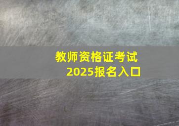 教师资格证考试2025报名入口