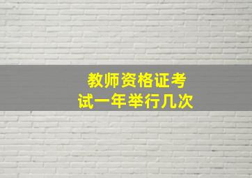 教师资格证考试一年举行几次