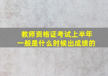 教师资格证考试上半年一般是什么时候出成绩的