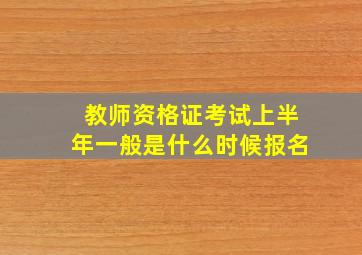 教师资格证考试上半年一般是什么时候报名