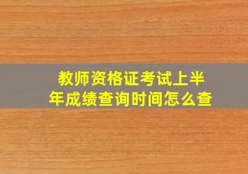 教师资格证考试上半年成绩查询时间怎么查