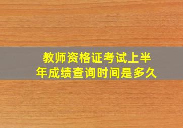 教师资格证考试上半年成绩查询时间是多久