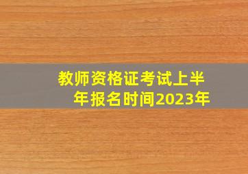 教师资格证考试上半年报名时间2023年