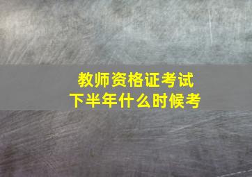 教师资格证考试下半年什么时候考